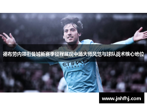 德布劳内领衔曼城新赛季征程展现中场大师风范与球队战术核心地位